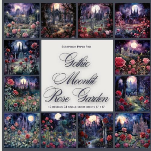 Unbekannt (Unknown) Gothic Moonlit Rose Garden: Scrapbook Paper Pad, 12 designs, 24 single-sided sheets, 6'' x 6''