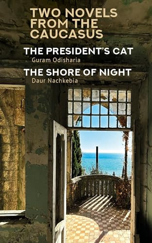 Two Novels from the Caucasus: Daur Nachkebia's The Shore of the Night and Guram Odisharia's The President's Cat (Central Asian Literatures in Translation)