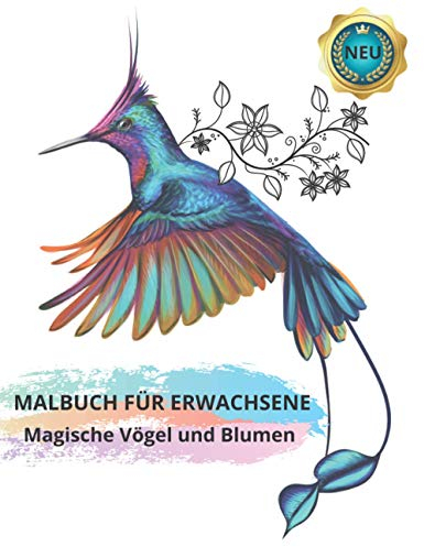 MALBUCH FÜR ERWACHSENE Magische Vögel und Blumen: Das Größe Ausmalbuch mit 60 Wunderschönen Stressabbau Motiven zum Ausmalen