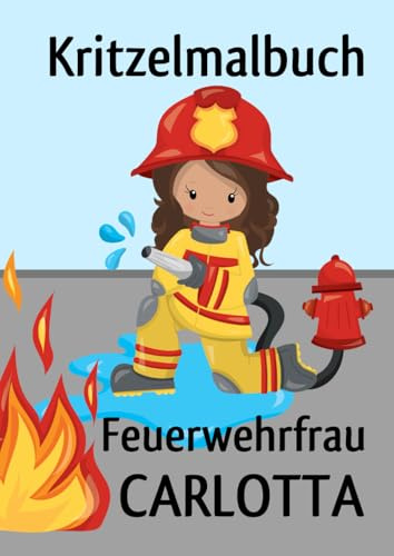 Kritzelmalbuch Feuerwehrfrau CARLOTTA: Feuerwehr: Personalisiertes Malbuch für Mädchen zum Kritzeln & Malen für Kinder ab 2 Jahren. Alle Kinderzeichnungen in einem Softcover-Buch.