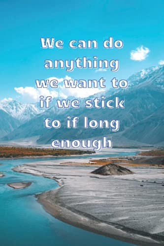 We can do anything we want to if we stick to it long enough: Lined Notebook With Motivational Quotation And A Beautiful Landscape On A Cover ... Quotes And Beautiful Landscapes, Band 7)