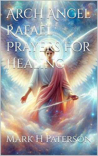 Arch Angel Rafael Prayers For Healing (The Arch Angels) (English Edition)