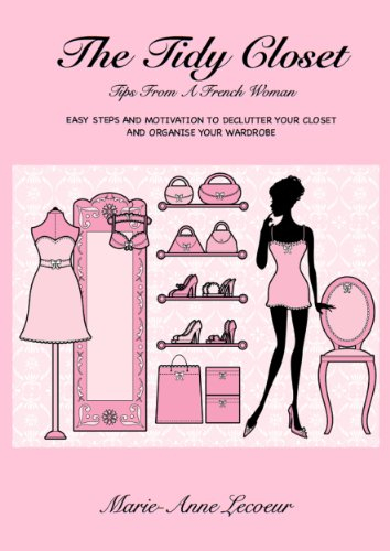 The Tidy Closet: Tips From A French Woman - Easy Steps And Motivation To Declutter Your Closet And Organise Your Wardrobe