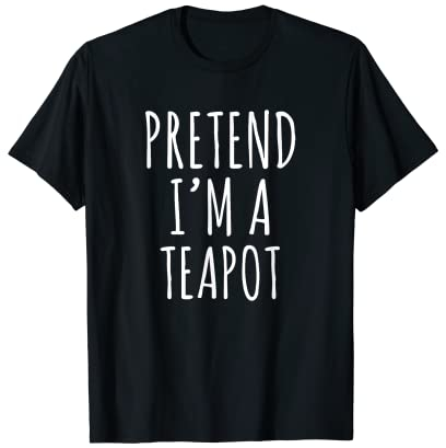 Pretend I'm A Teapot T-Shirt