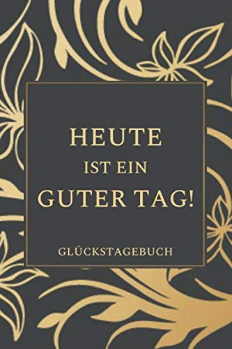 Glückstagebuch Heute ist ein guter Tag: 6 x 9 Zoll Format (ca. A5), Liniert, 120 Seiten Freudentagebuch • Positives Tagebuch • Dankbarkeits-Tagebuch ... • Glücksmomente • Softcover matt