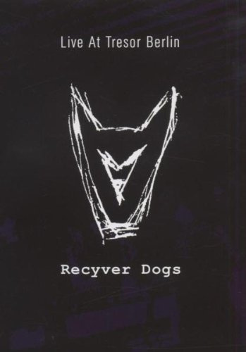 Recyver Dogs - Live At Tresor Berlin