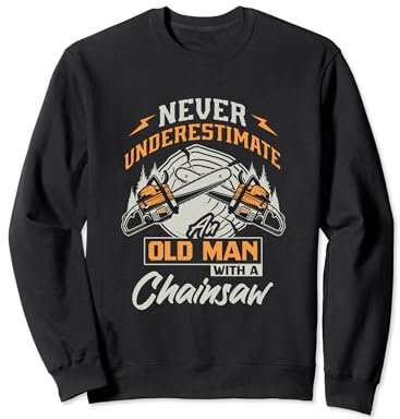 Never Underestimate An Old Man With A Chainsaw Sweatshirt