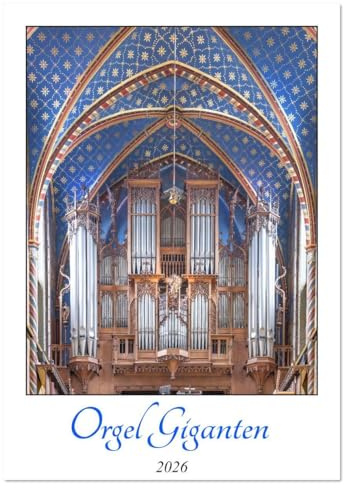 Orgel Giganten (Wandkalender 2026 DIN A3 hoch), CALVENDO Monatskalender: Die Orgel ist eines der komplexesten und faszinierendsten Musikinstrumente, die jemals gebaut wurden. (CALVENDO Orte)