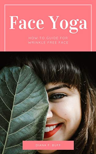 Face Yoga for Wrinkle Free Face: How to Guide on Face Yoga Methods to get a Wrinkle Free Face (English Edition)