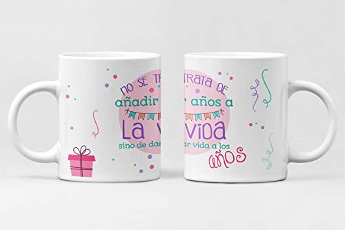 Taza cumpleaños, no se Trata de añadir años a la Vida, Sino de Dar Vida a los años. Regalo Ideal para un Dia Tan Especial