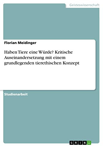 Haben Tiere eine Würde? Kritische Auseinandersetzung mit einem grundlegenden tierethischen Konzept