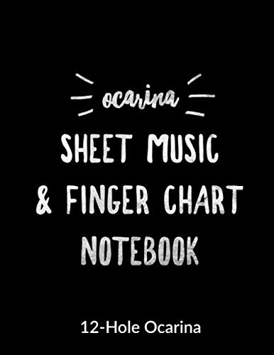Ocarina Sheet Music and Finger Chart Notebook: 12 Hole Ocarina. Blank 6 Staves, 6 Lines of Finger Charts Per Page, 120 Pages Music Manuscript for Ocarina Musicians