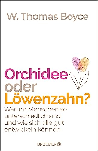 Orchidee oder Löwenzahn?: Warum Menschen so unterschiedlich sind und wie sich alle gut entwickeln können