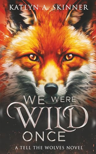 We Were Wild Once: A Tell The Wolves Novel (Tell The Wolves I'm Home Saga)