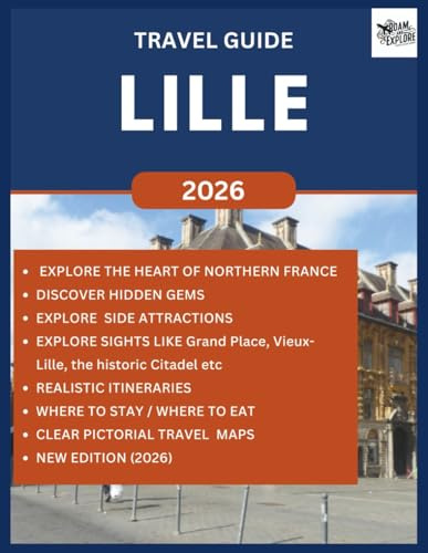 LILLE TRAVEL GUIDE 2026: Explore the Beauty, Unique Lifestyle, Hidden Gems, Culture with Stunning Architecture in the heart of Northern France (ROAM and EXPLORE, Band 28)