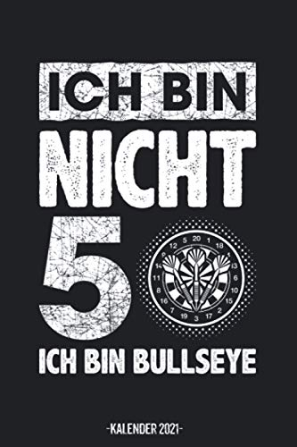 Ich Bin nicht 50 Ich Bin Bullseye Kalender 2021: Dartsspieler 50. Geburtstag Kalender 2021 Geschenk Lustig / Darts Taschenkalender 2021 / Terminplaner ... bis Dezember / Jede Woche eine Seite