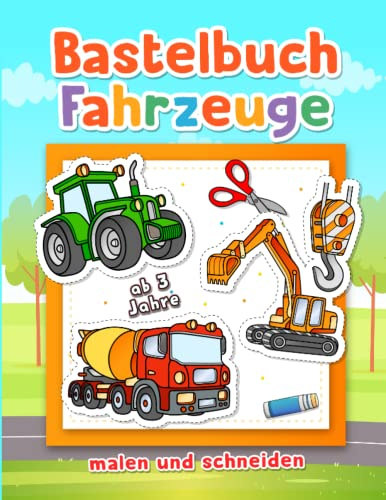 Bastelbuch Fahrzeuge: das Ausschneide Buch für Kinder ab 3 Jahren, Bagger, Lastwagen, Monstertruck, Traktor und mehr ausmalen und ausschneiden