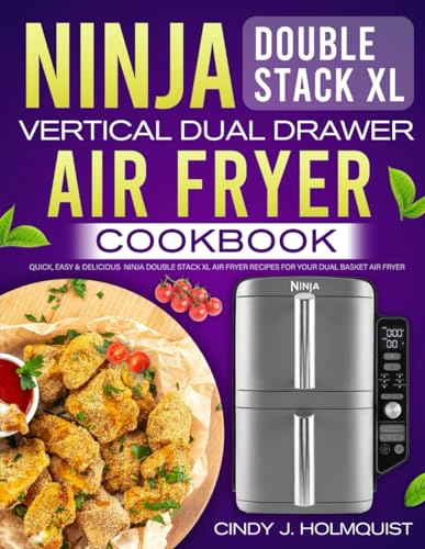 Ninja Double Stack XL Vertical Dual Drawer Air Fryer Cookbook: Quick, Easy & Delicious Ninja Double Stack XL Air Fryer Recipes for Your Dual Basket Air Fryer