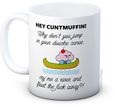 Hey C*ntmuffin! Why Don't You Jump in Your Douche Canoe, Cry Me a River and Float The F*ck Away - Hochwertige Keramik Kaffeetasse Becher