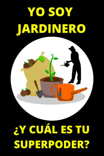 YO SOY JARDINERO ¿Y CUÁL ES TU SUPERPODER?: Un bonito regalo para Jardineros, ideal para el cumpleaños, puedes obsequiarlo a un colega o amigo que ame las plantas y la naturaleza.