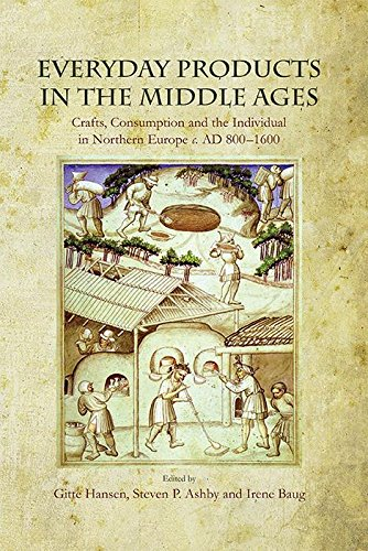 Everyday Products in the Middle Ages: Crafts, Consumption and the individual in Northern Europe c. AD 800-1600 (English Edition)