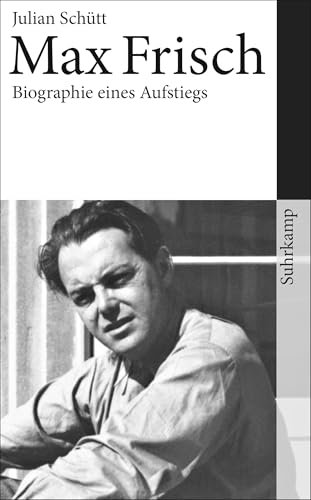 Max Frisch: Biographie eines Aufstiegs (Max-Frisch-Biographie 1)