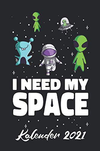 I Need My Space Kalender 2021: Alien Astronaut Außerirdischer - Jahresplaner und Kalender für das Jahr 2021 von Januar bis Dezember mit Ferien, ... - Organizer und Zeitplaner für 1 Jahr