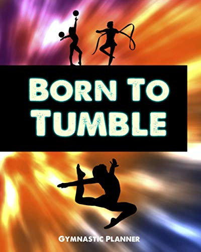 Born To Tumble: Gymnastic Planner Manage Schedule And Fit Everything Perfectly