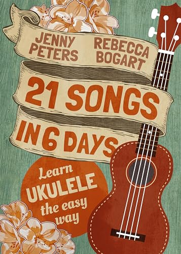 21 Songs in 6 Days: Learn to Play Ukulele the Easy Way: Book + Online Video (Beginning Ukulele Songs 1) (English Edition)