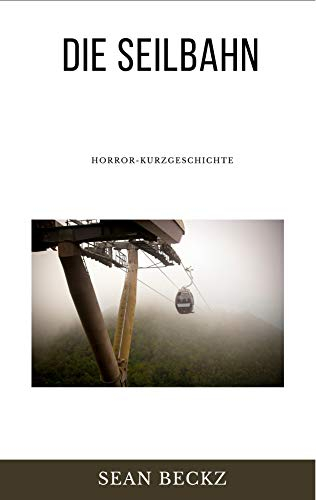 Die Seilbahn - Eine Horror-Kurzgeschichte: Horror und Mystery Kurzgeschichten (NOSTRO A.I.)