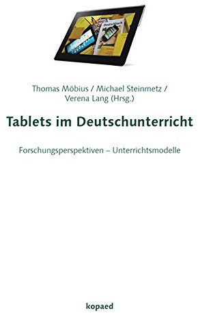 Tablets im Deutschunterricht: Forschungsperspektiven - Unterrichtsmodelle