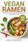 Vegan Ramen: 50 Quick Plant-Based Ramen Recipes Ready in Less Than 1 Hour