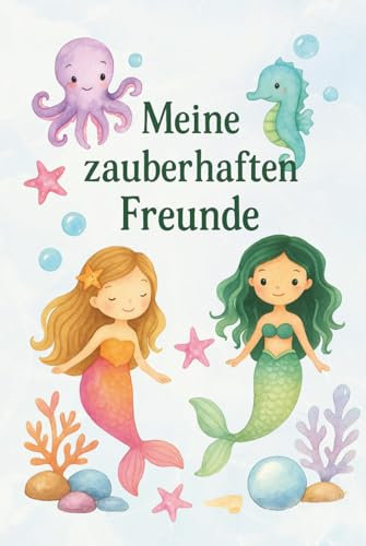 Meine zauberhaften Freunde: Ein Freundebuch für Kindergartenkinder – mit liebevollen Meerjungfrauen & bunten Meeresmotiven