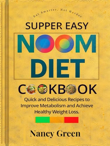 Supper Easy NOOM Diet Cookbook: Quick and Delicious Recipes to Improve Metabolism and Achieve Healthy Weight Loss.