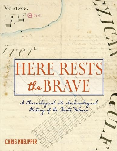 Here Rests the Brave - A Chronological and Archaeological History of the Forts Velasco