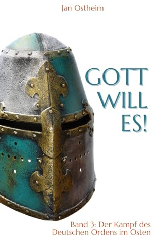 Gott will es!: Band 3: Der Kampf des Deutschen Ordens im Osten