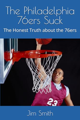 The Philadelphia 76ers Suck: The Honest Truth about the 76ers