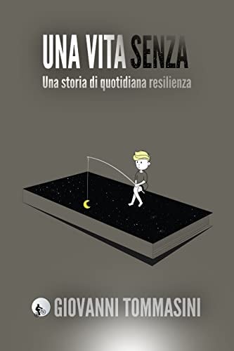 UNA VITA SENZA: Una storia di quotidiana resilienza (La felicità possibile. Frammenti di resilienza quotidiana. Vol. 1)