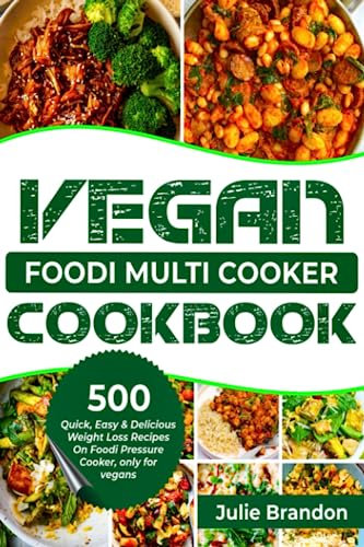 Vegan Foodi Multi Cooker Cookbook: Featuring Over 500 Quick, Easy and Delicious Weight Loss Recipes on Foodi Pressure Cooker