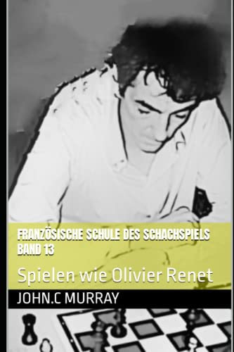 Französische Schule des Schachspiels Band 13: Spielen wie Olivier Renet