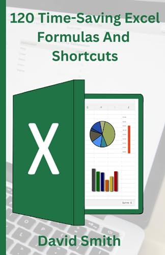 120 Time-Saving Excel Formulas And Shortcuts: A Step-by-Step guide to Excel Secret Tips and Tricks, Advanced Formulas and Functions for Productivity