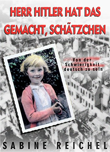Herr Hitler hat das gemacht, Schätzchen!: Von der Schwierigkeit, deutsch zu sein