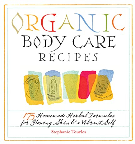 Organic Body Care Recipes: 175 Homeade Herbal Formulas for Glowing Skin & a Vibrant Self (English Edition)