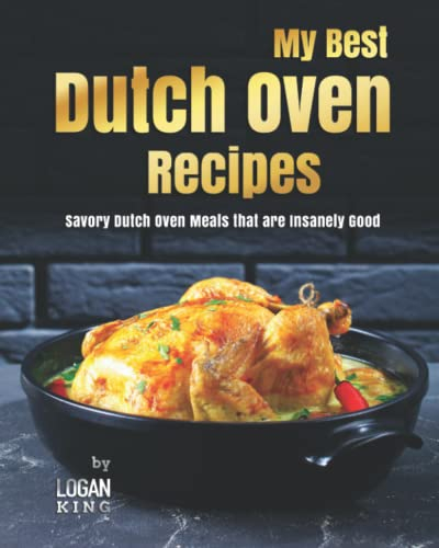 My Best Dutch Oven Recipes: Savory Dutch Oven Meals that are Insanely Good