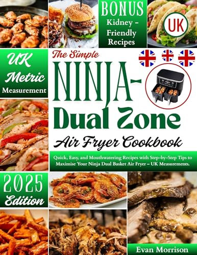The Simple Ninja Dual Zone Air Fryer Cookbook UK: Quick, Easy, and Mouthwatering Recipes with Step-by-Step Tips to Maximise Your Ninja Dual Basket Air Fryer – UK Measurements.