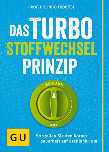 Das Turbo-Stoffwechsel-Prinzip: So stellen Sie den Körper dauerhaft auf schlank um (Abnehmen mit GU)