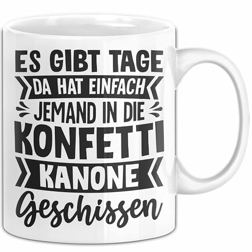 Lustiger Spruch Tasse Es Gibt Tage Da Hat Einfach Jemand In Die Konfetti Kanone Gesch**** (Weiß)