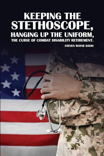 Keeping The Stethoscope, Hanging Up The Uniform!: The Curse of Combat Disability Retirement