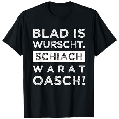 Blad is wurscht schiach warat oasch Dialekt Spruch Bayern T-Shirt