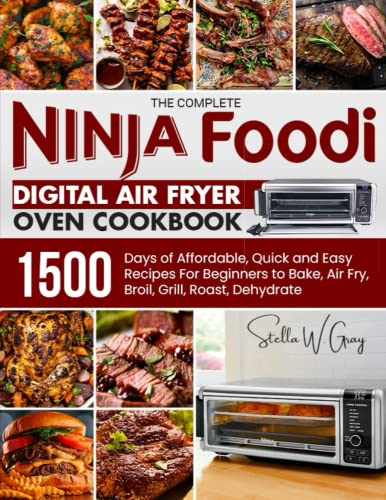The Complete Ninja Foodi Digital Air Fryer Oven Cookbook: 1500 Days of Affordable, Quick and Easy Recipes For Beginners to Bake, Air Fry, Broil, Grill, Roast, Dehydrate